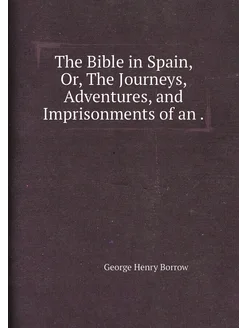 The Bible in Spain, Or, The Journeys, Adventures, an