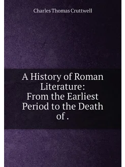 A History of Roman Literature From the Earliest Per