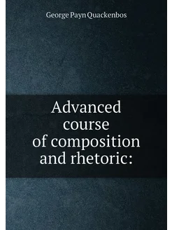 Advanced course of composition and rhetoric