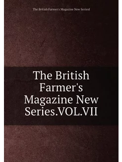 The British Farmer's Magazine New Series.VOL.VII