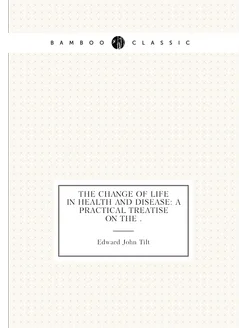 The Change of Life in Health and Disease A Practica