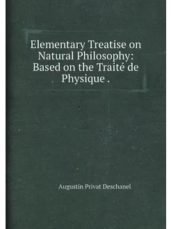 Elementary Treatise on Natural Philosophy Based on