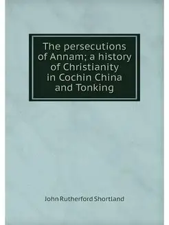 The persecutions of Annam a history