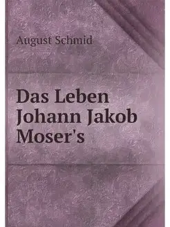 Das Leben Johann Jakob Moser's