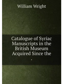 Catalogue of Syriac Manuscripts in the British Museu