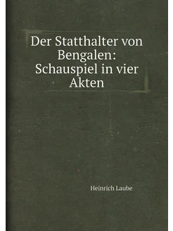 Der Statthalter von Bengalen Schauspiel in vier Akten