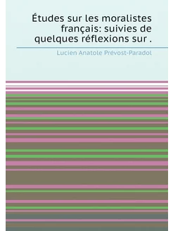 Études sur les moralistes français suivies de quelq