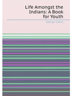 Life Amongst the Indians A Book for Youth