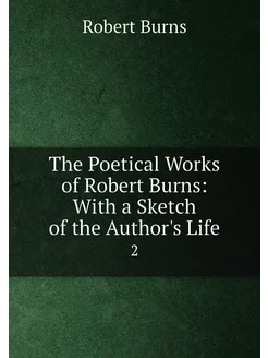 The Poetical Works of Robert Burns With a Sketch of