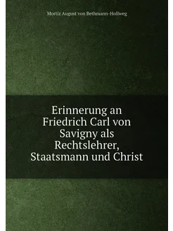 Erinnerung an Friedrich Carl von Savigny als Rechtsl