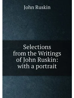 Selections from the Writings of John Ruskin with a