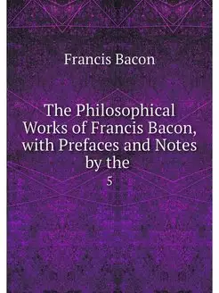 The Philosophical Works of Francis Ba