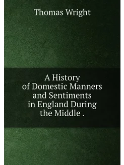 A History of Domestic Manners and Sentiments in Engl