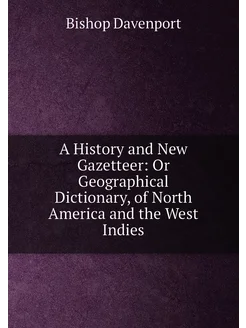 A History and New Gazetteer Or Geographical Diction