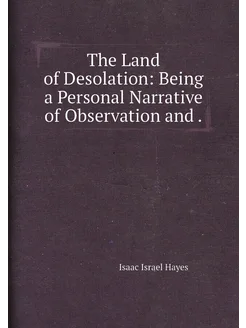 The Land of Desolation Being a Personal Narrative o