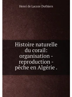 Histoire naturelle du corail organisation - reprodu