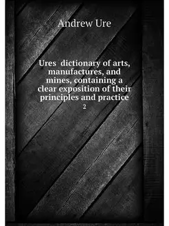 Ures dictionary of arts, manufactures