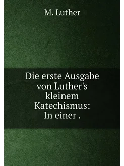 Die erste Ausgabe von Luther's kleinem Katechismus