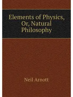 Elements of Physics, Or, Natural Phil