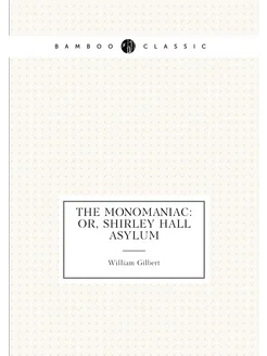 The Monomaniac Or, Shirley Hall Asylum