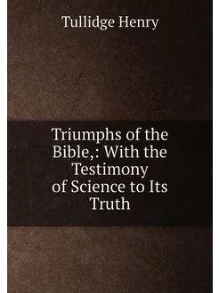 Triumphs of the Bible, With the Testimony of Scienc