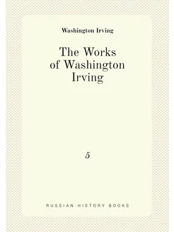 The Works of Washington Irving. 5