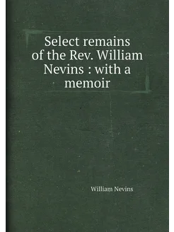 Select remains of the Rev. William Nevins with a m