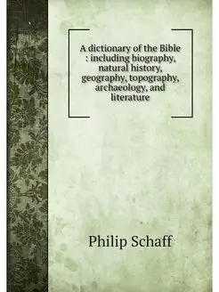 A dictionary of the Bible including