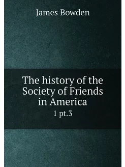 The history of the Society of Friends in America. 1