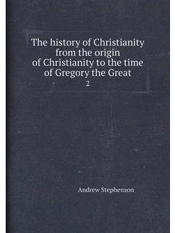 The history of Christianity from the origin of Chris