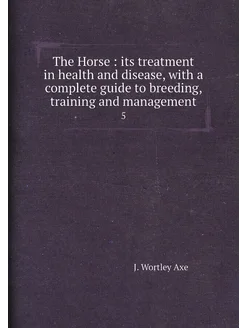 The Horse its treatment in health and disease, wit