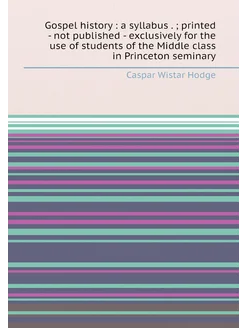 Gospel history a syllabus . printed - not publis