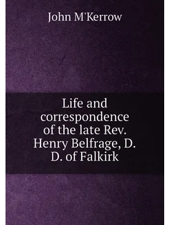 Life and correspondence of the late Rev. Henry Belfr