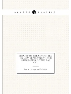 Report of the Committee on Law Reporting to the Asso