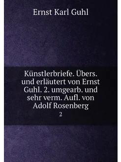 Künstlerbriefe. Übers. und erläutert von Ernst Guhl