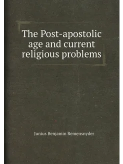 The Post-apostolic age and current religious problems