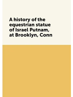 A history of the equestrian statue of Israel Putnam