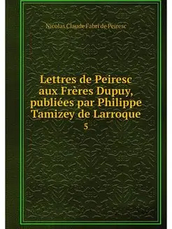 Lettres de Peiresc aux Freres Dupuy