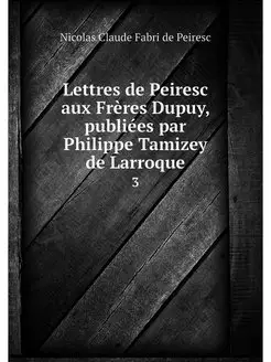 Lettres de Peiresc aux Freres Dupuy