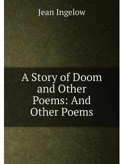 A Story of Doom and Other Poems And Other Poems