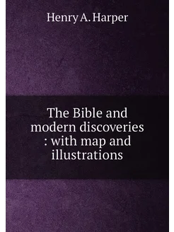 The Bible and modern discoveries with map and illu