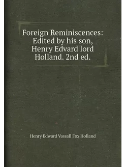 Foreign Reminiscences Edited by his son, Henry Edva