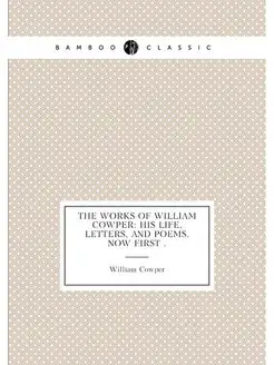 The Works of William Cowper His Life