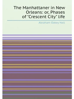 The Manhattaner in New Orleans or, Phases of "Cresc