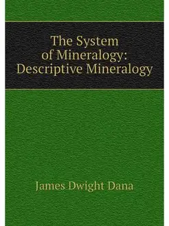 The System of Mineralogy Descriptive