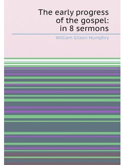 The early progress of the gospel in 8 sermons