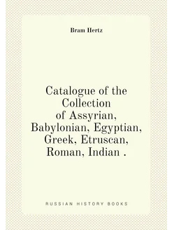 Catalogue of the Collection of Assyrian, Babylonian