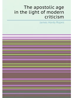 The apostolic age in the light of modern criticism