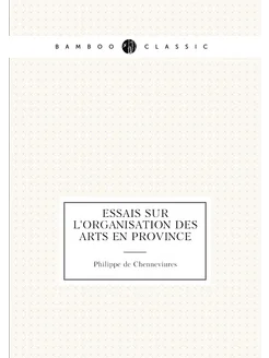 Essais sur l'organisation des arts en province