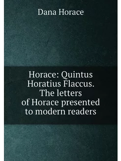 Horace Quintus Horatius Flaccus. The letters of Hor